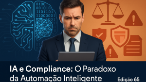 🤖 IA e Compliance: O Paradoxo da Automação Inteligente – Proteção x Exposição